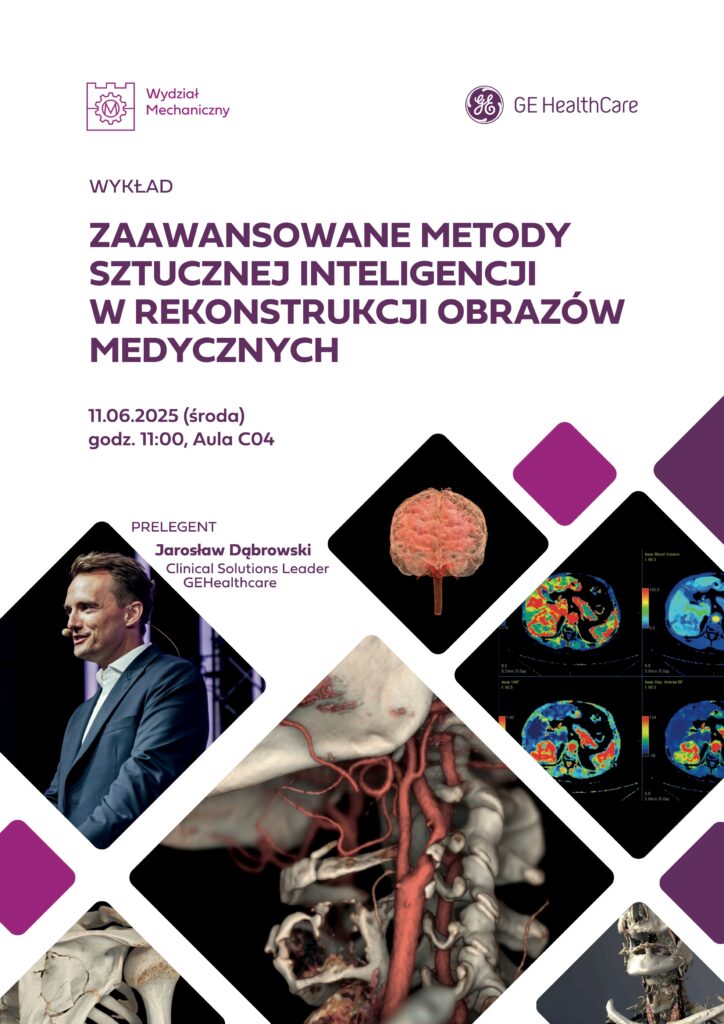 W górnej lewej części logo wydziału Mechanicznego, po prawej logo GE Healthcare. Poniżej napis: Wykład Zaawansowane metody sztucznej inteligencji w rekonstrukcji obrazów medycznych. 11.06.2025 (środa), godz. 11:00, Aula C04. Prelegent Jarosław Dąbrowski (Clinical Solutions Leader GEHealthcare). Poniżej w kwadratowych formach zdjęcia różnych części ludzkiego szkieletu, obraz skanu mózgu, oraz przemawiający mężczyzna w garniturze.