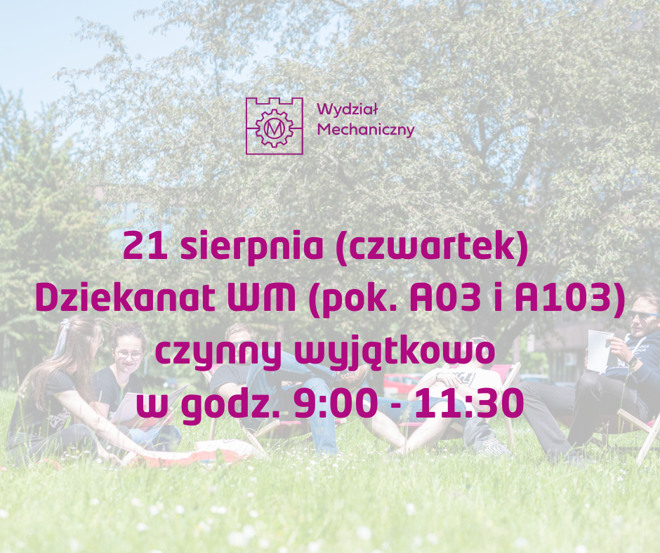 W tle zdjęcie z siedzącymi na leżakach studentami. Na górze logo Wydziału Mechanicznego w kolorze magentowym. Na pierwszym planie napis: 21 sierpnia dziekanat WM pok A03 i A103 czynny wyjątkowo w godz. 9:00 - 11:30.