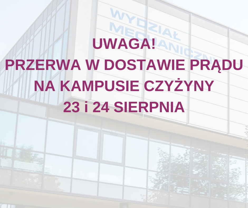 na tle zdjęcia z napisem Wydział Mechaniczny napis w kolorze magenta: Uwaga! Przerwa w dostawie prądu na kampusie Czyżyny 23 i 24 sierpnia