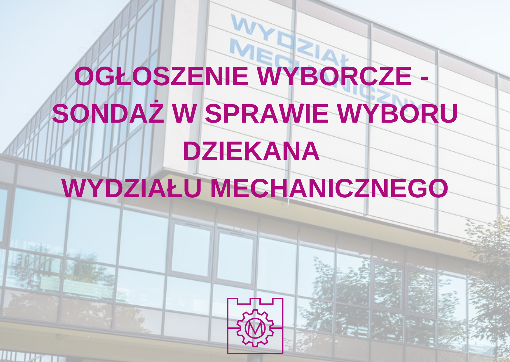 Ogłoszenie wyborcze w sprawie sondażu w ramach wyboru Dziekana Wydziału Mechanicznego